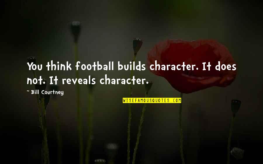 Extruded Meat Quotes By Bill Courtney: You think football builds character. It does not.