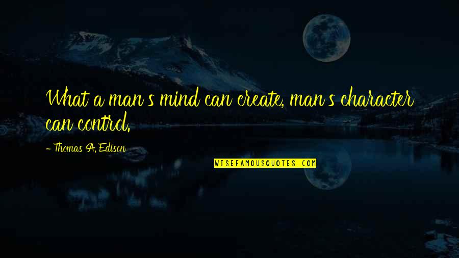 Extrudes Synonym Quotes By Thomas A. Edison: What a man's mind can create, man's character Extrudes Synonym Quotes By Thomas A. Edison: What a man's mind can create, man's character