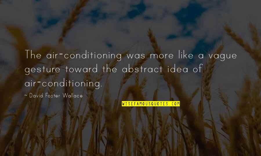 Extrusion Machine Quotes By David Foster Wallace: The air-conditioning was more like a vague gesture Extrusion Machine Quotes By David Foster Wallace: The air-conditioning was more like a vague gesture