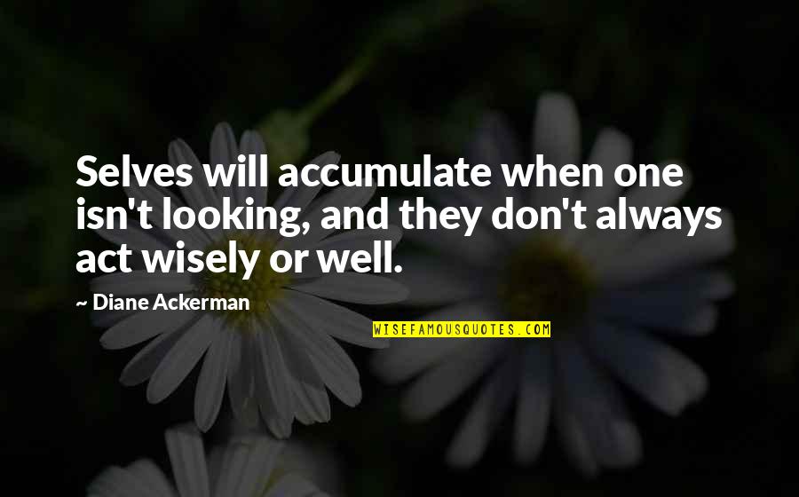 Extrusion Machine Quotes By Diane Ackerman: Selves will accumulate when one isn't looking, and Extrusion Machine Quotes By Diane Ackerman: Selves will accumulate when one isn't looking, and