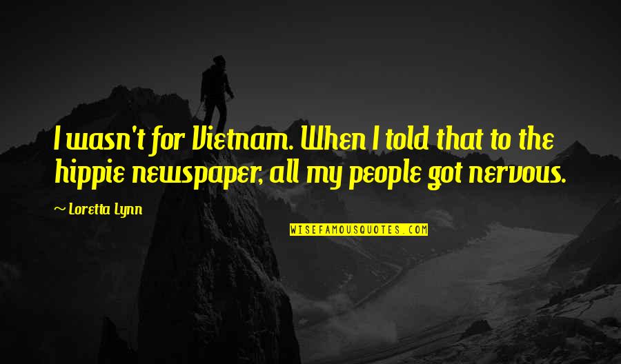 Extrusion Quotes By Loretta Lynn: I wasn't for Vietnam. When I told that