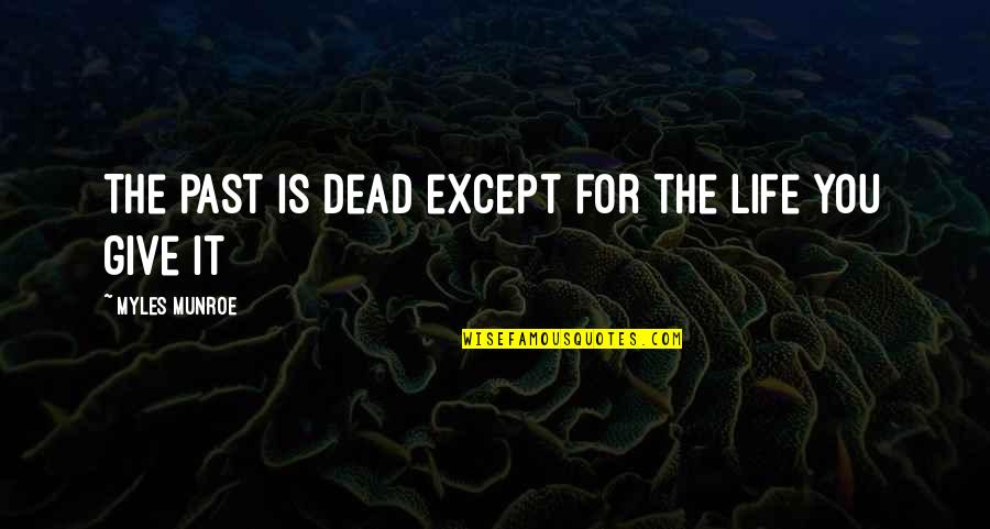 Extrusion Quotes By Myles Munroe: The past is dead except for the life