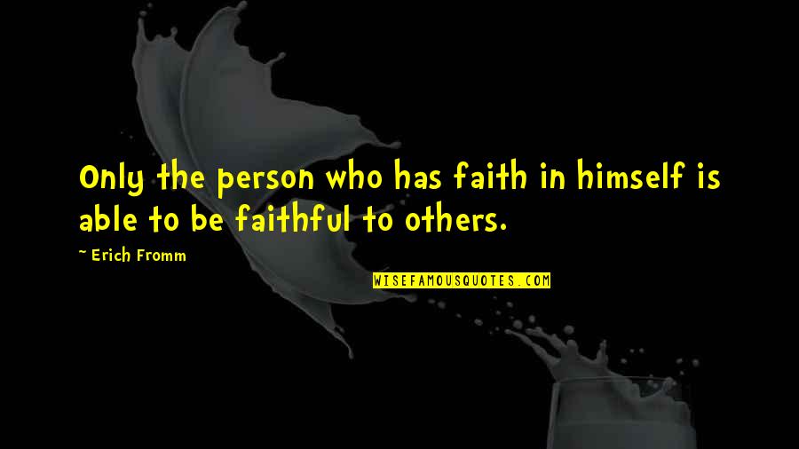 Exual Quotes By Erich Fromm: Only the person who has faith in himself
