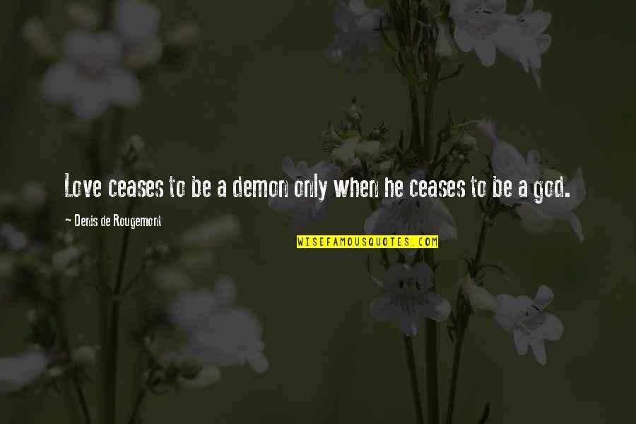 Exuberances Quotes By Denis De Rougemont: Love ceases to be a demon only when