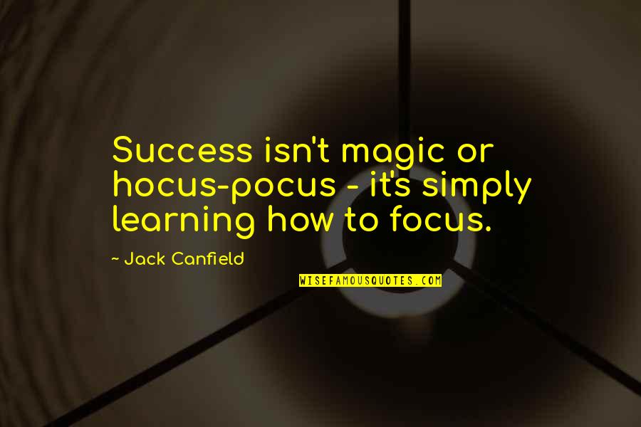 Exuberances Quotes By Jack Canfield: Success isn't magic or hocus-pocus - it's simply