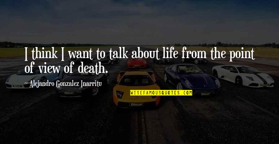 Exuberant Antonym Quotes By Alejandro Gonzalez Inarritu: I think I want to talk about life