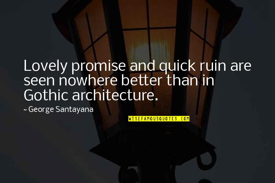 Exuberant Antonym Quotes By George Santayana: Lovely promise and quick ruin are seen nowhere