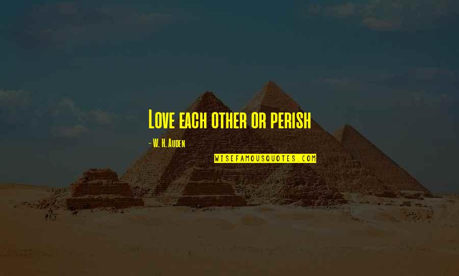 Exuberante Definicion Quotes By W. H. Auden: Love each other or perish Exuberante Definicion Quotes By W. H. Auden: Love each other or perish