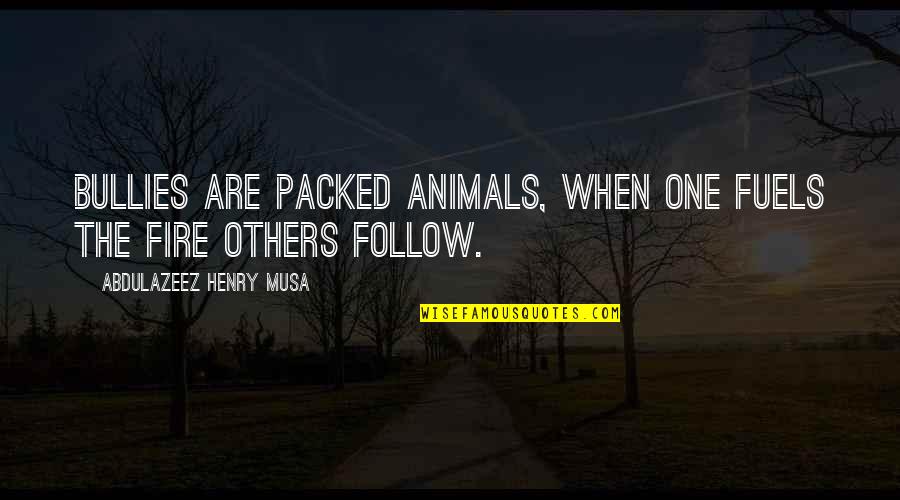 Exuberantly Creative Quotes By Abdulazeez Henry Musa: Bullies are packed animals, when one fuels the Exuberantly Creative Quotes By Abdulazeez Henry Musa: Bullies are packed animals, when one fuels the