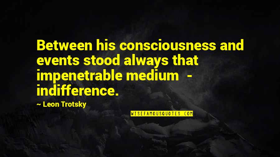 Exuberantly Creative Quotes By Leon Trotsky: Between his consciousness and events stood always that