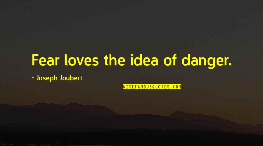 Exuberantly Quotes By Joseph Joubert: Fear loves the idea of danger.