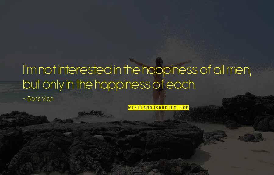 Exude Moisture Quotes By Boris Vian: I'm not interested in the happiness of all