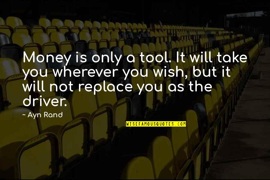Exude Quotes By Ayn Rand: Money is only a tool. It will take