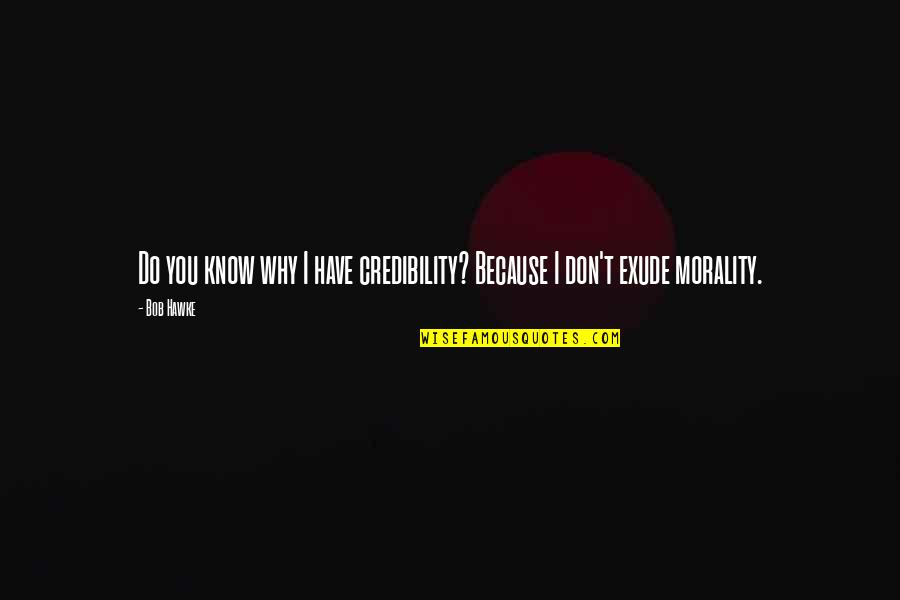Exude Quotes By Bob Hawke: Do you know why I have credibility? Because