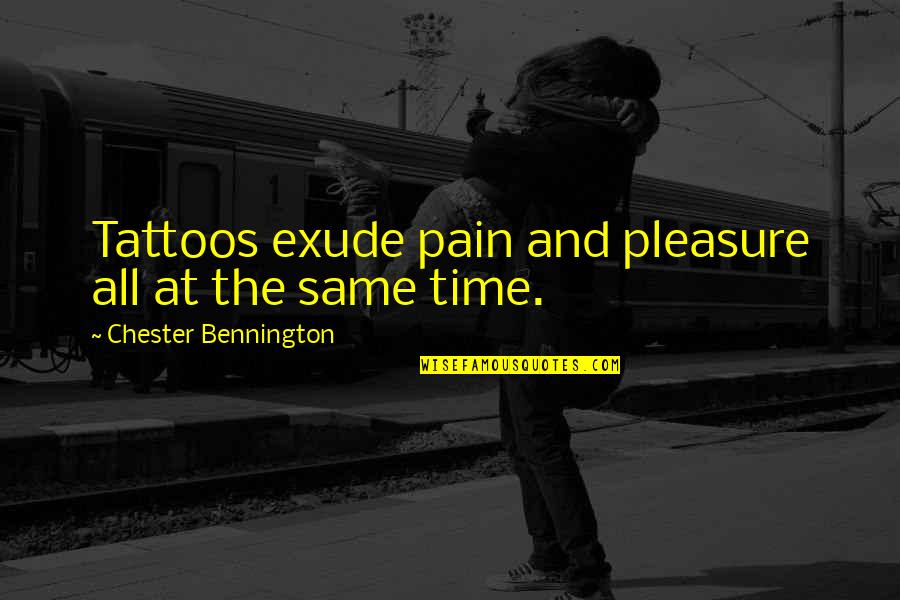 Exude Quotes By Chester Bennington: Tattoos exude pain and pleasure all at the
