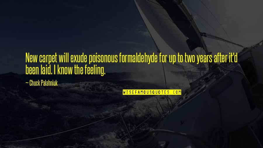 Exude Quotes By Chuck Palahniuk: New carpet will exude poisonous formaldehyde for up Exude Quotes By Chuck Palahniuk: New carpet will exude poisonous formaldehyde for up