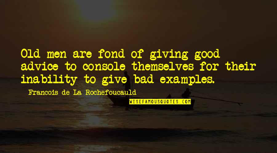 Exude Quotes By Francois De La Rochefoucauld: Old men are fond of giving good advice