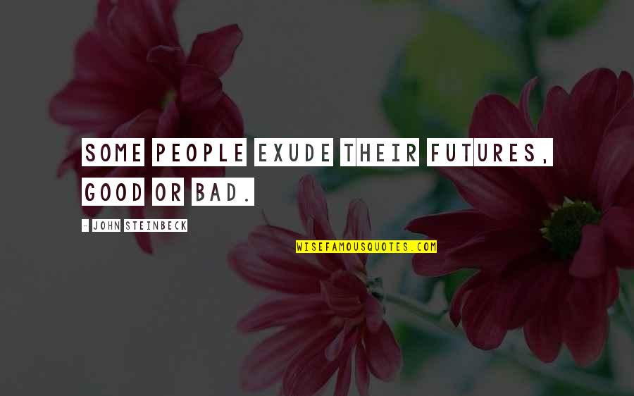 Exude Quotes By John Steinbeck: Some people exude their futures, good or bad.