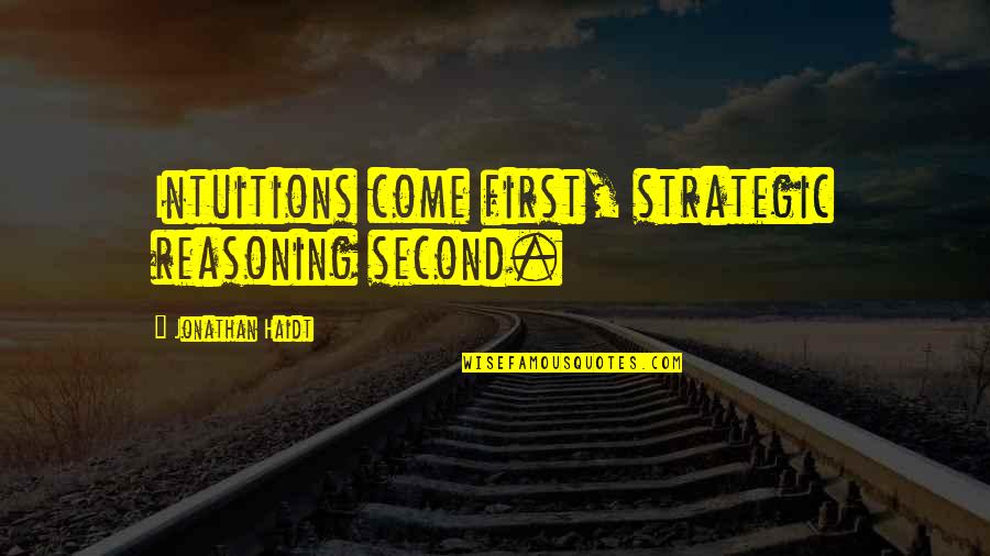 Exude Quotes By Jonathan Haidt: Intuitions come first, strategic reasoning second.