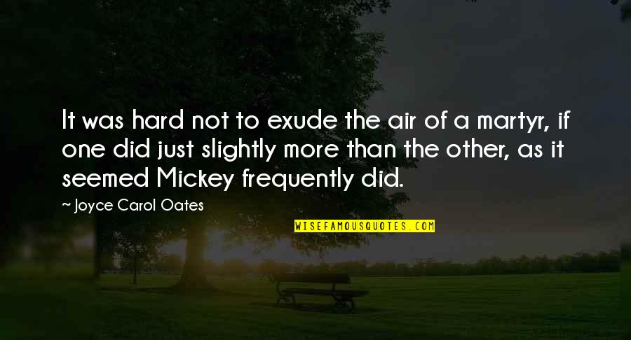 Exude Quotes By Joyce Carol Oates: It was hard not to exude the air