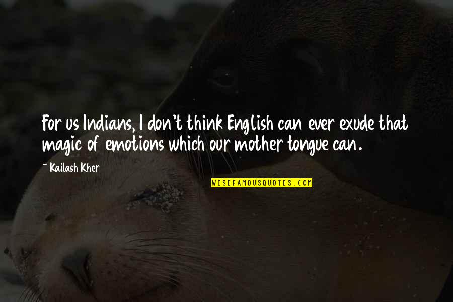 Exude Quotes By Kailash Kher: For us Indians, I don't think English can Exude Quotes By Kailash Kher: For us Indians, I don't think English can