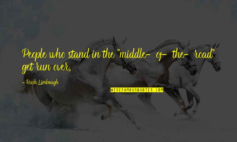 Exude Quotes By Rush Limbaugh: People who stand in the "middle-of-the-road" get run