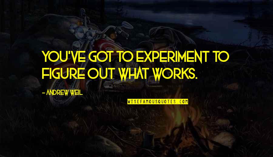 Exude Synonym Quotes By Andrew Weil: You've got to experiment to figure out what Exude Synonym Quotes By Andrew Weil: You've got to experiment to figure out what