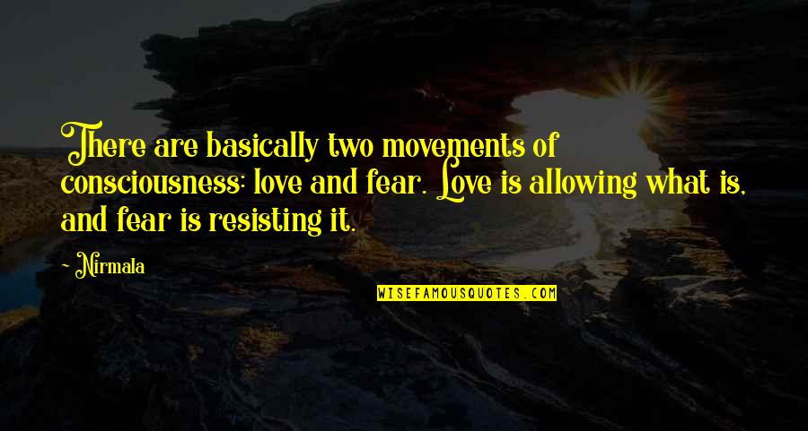 Exuded Elegance Quotes By Nirmala: There are basically two movements of consciousness: love Exuded Elegance Quotes By Nirmala: There are basically two movements of consciousness: love