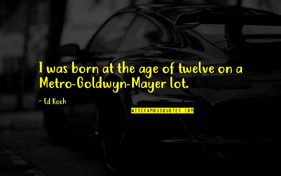 Exudes Def Quotes By Ed Koch: I was born at the age of twelve