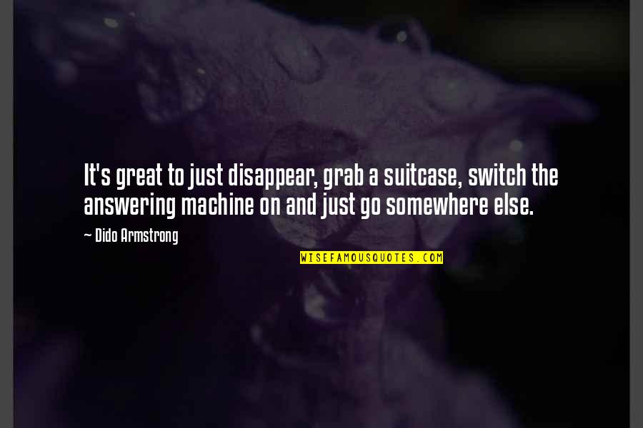 Exuding Slowly Quotes By Dido Armstrong: It's great to just disappear, grab a suitcase,