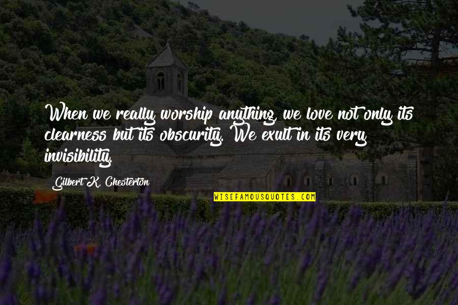 Exult Quotes By Gilbert K. Chesterton: When we really worship anything, we love not