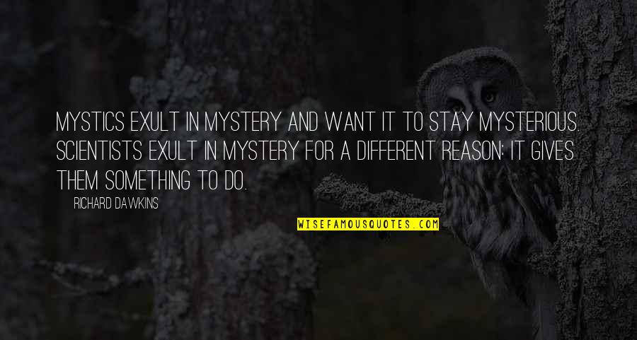 Exult Quotes By Richard Dawkins: Mystics exult in mystery and want it to