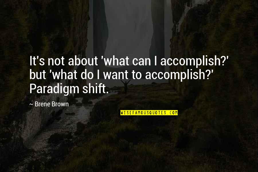 Exultant Inhabited Quotes By Brene Brown: It's not about 'what can I accomplish?' but