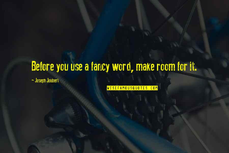 Exultant Inhabited Quotes By Joseph Joubert: Before you use a fancy word, make room