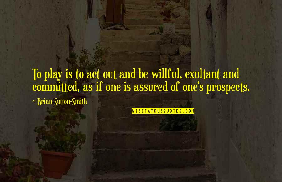 Exultant Quotes By Brian Sutton-Smith: To play is to act out and be Exultant Quotes By Brian Sutton-Smith: To play is to act out and be
