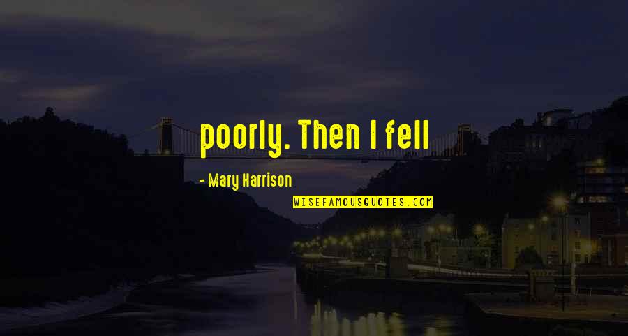 Exultante Que Quotes By Mary Harrison: poorly. Then I fell Exultante Que Quotes By Mary Harrison: poorly. Then I fell