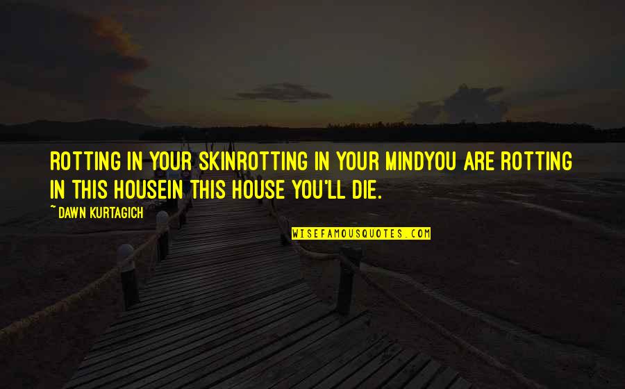 Exultante Quotes By Dawn Kurtagich: Rotting in your skinrotting in your mindyou are