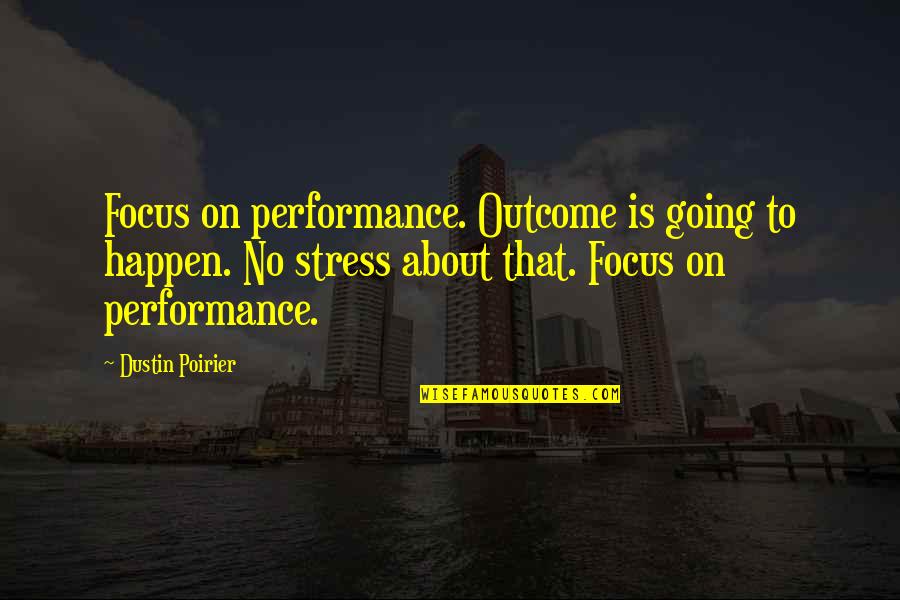 Exultantly Quotes By Dustin Poirier: Focus on performance. Outcome is going to happen.