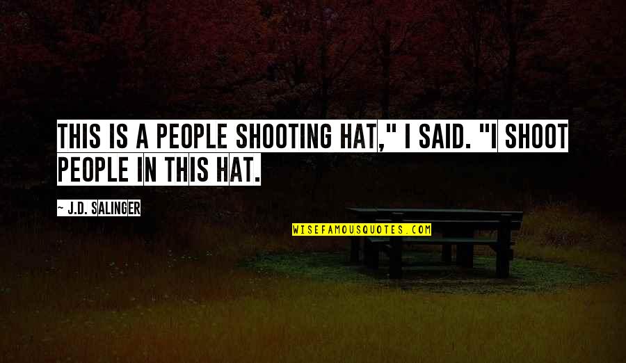 Exultantly Quotes By J.D. Salinger: This is a people shooting hat," I said.