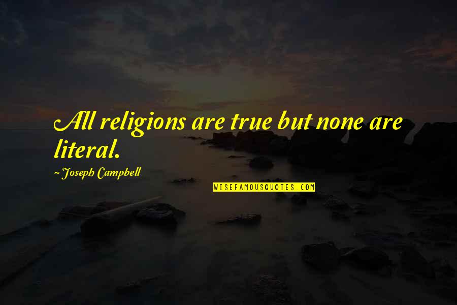 Exultantly Quotes By Joseph Campbell: All religions are true but none are literal.