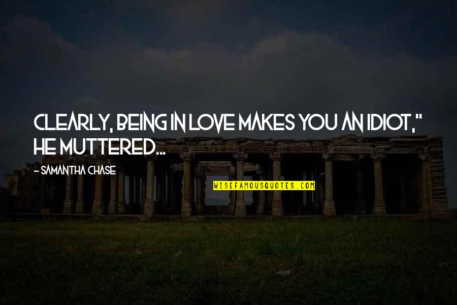 Exultate Deo Quotes By Samantha Chase: Clearly, being in love makes you an idiot," Exultate Deo Quotes By Samantha Chase: Clearly, being in love makes you an idiot,"
