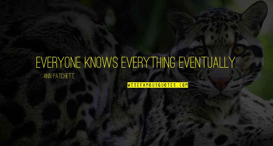 Exultation Quotes By Ann Patchett: Everyone knows everything eventually.