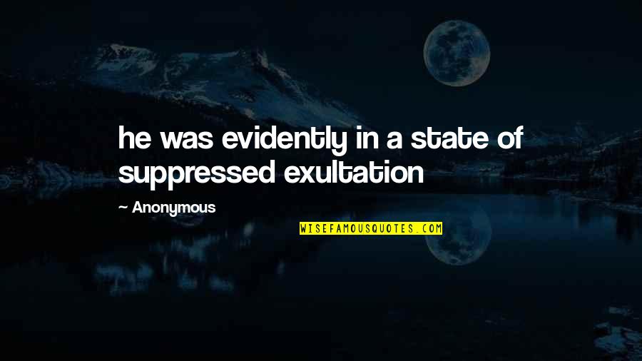 Exultation Quotes By Anonymous: he was evidently in a state of suppressed