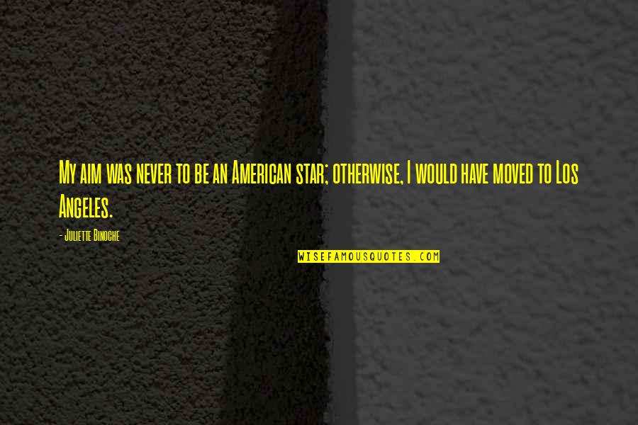 Exulting Quotes By Juliette Binoche: My aim was never to be an American