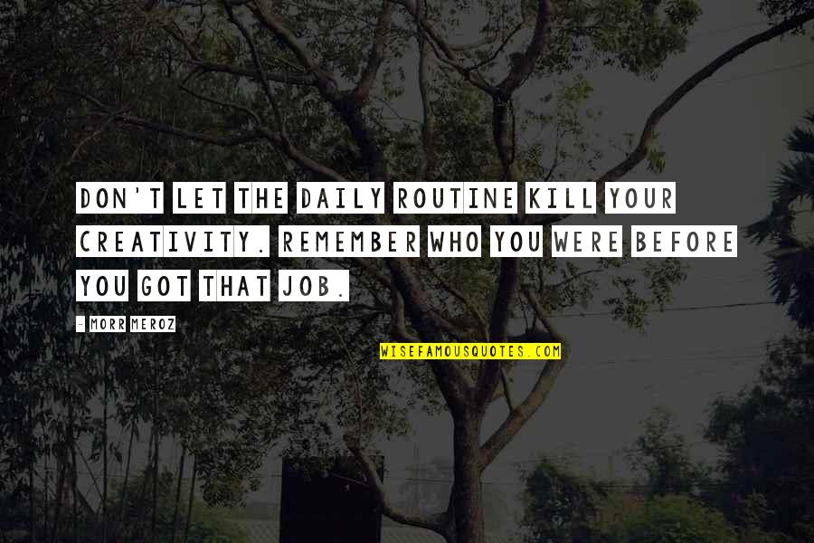 Exulting Quotes By Morr Meroz: Don't let the daily routine kill your creativity.