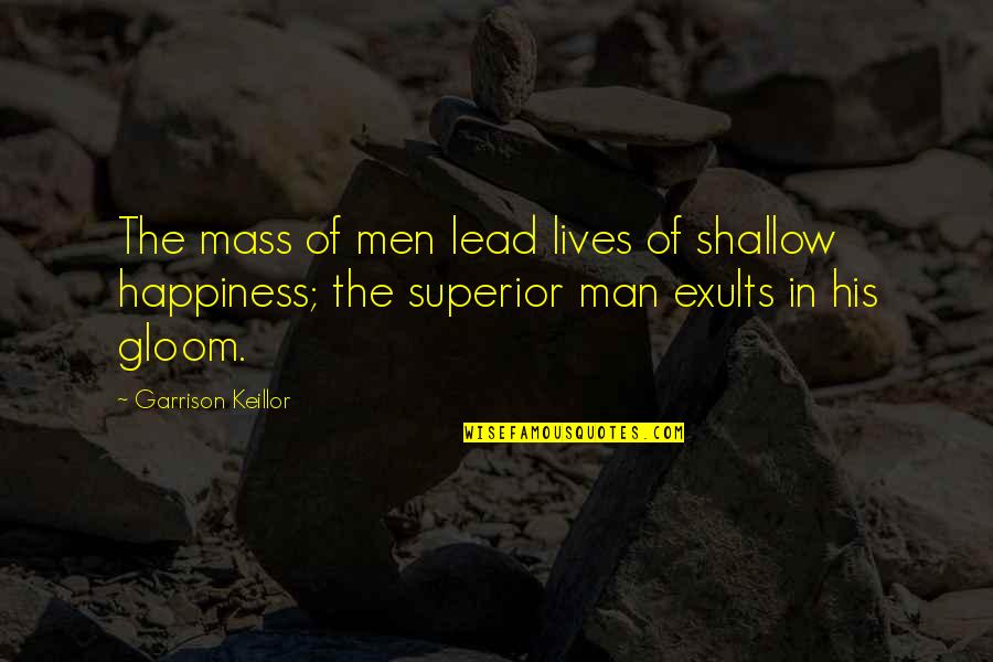 Exults Quotes By Garrison Keillor: The mass of men lead lives of shallow