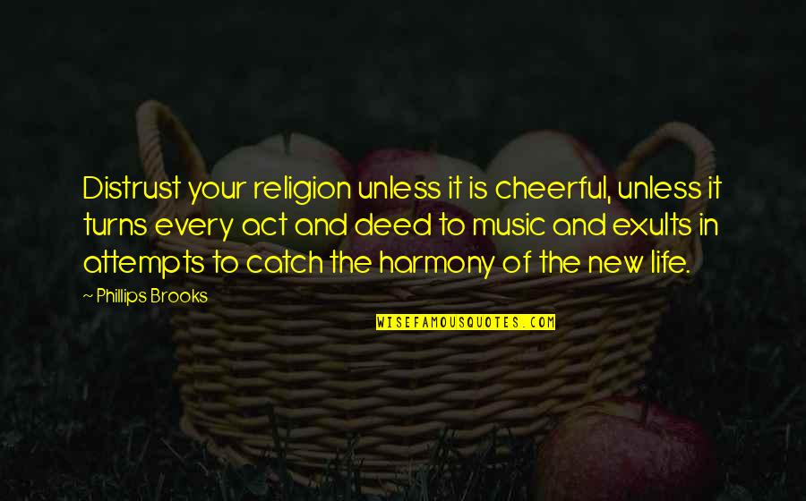 Exults Quotes By Phillips Brooks: Distrust your religion unless it is cheerful, unless