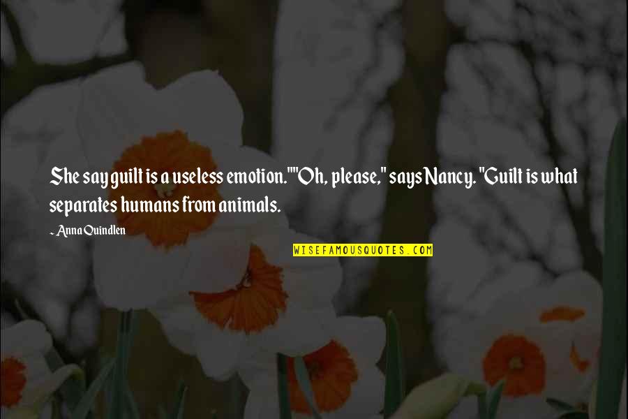 Exuma Pigs Quotes By Anna Quindlen: She say guilt is a useless emotion.""Oh, please," Exuma Pigs Quotes By Anna Quindlen: She say guilt is a useless emotion.""Oh, please,"