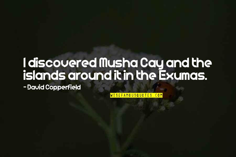 Exumas Quotes By David Copperfield: I discovered Musha Cay and the islands around