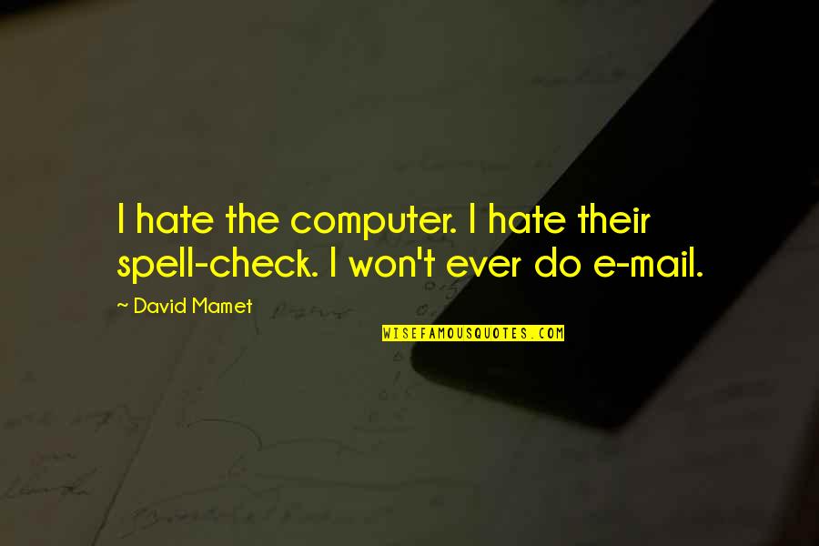 Exuperant Quotes By David Mamet: I hate the computer. I hate their spell-check.